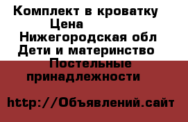 Комплект в кроватку › Цена ­ 2 000 - Нижегородская обл. Дети и материнство » Постельные принадлежности   